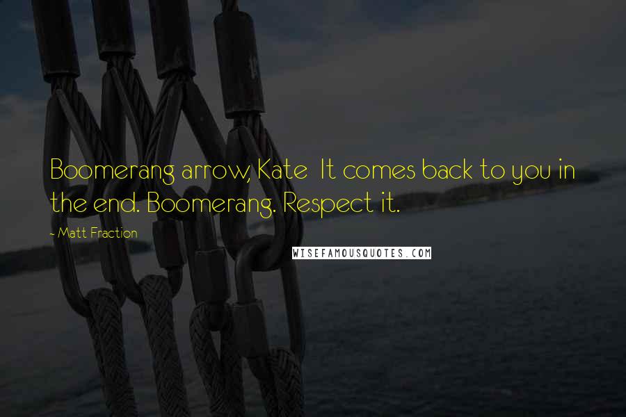 Matt Fraction Quotes: Boomerang arrow, Kate It comes back to you in the end. Boomerang. Respect it.