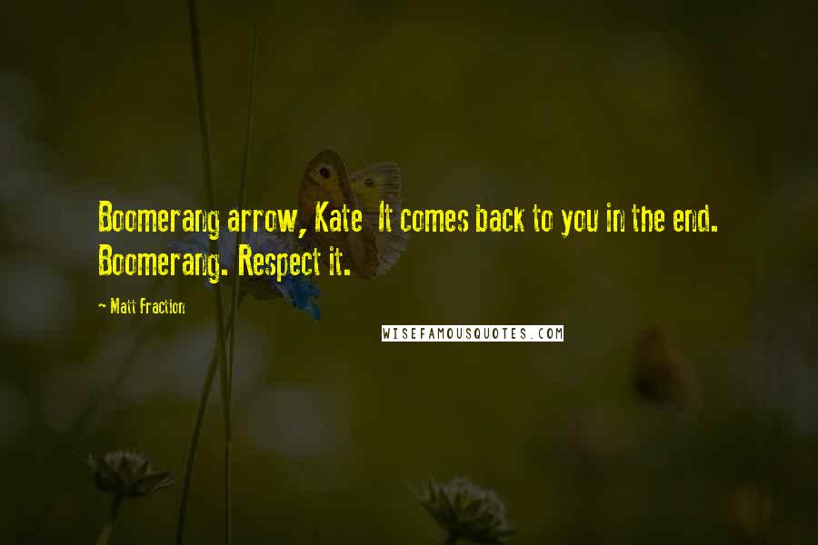 Matt Fraction Quotes: Boomerang arrow, Kate It comes back to you in the end. Boomerang. Respect it.