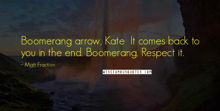 Matt Fraction Quotes: Boomerang arrow, Kate It comes back to you in the end. Boomerang. Respect it.
