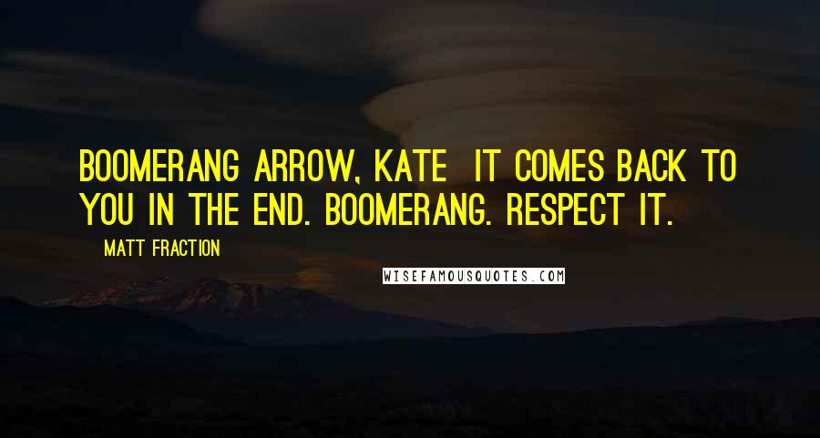 Matt Fraction Quotes: Boomerang arrow, Kate It comes back to you in the end. Boomerang. Respect it.