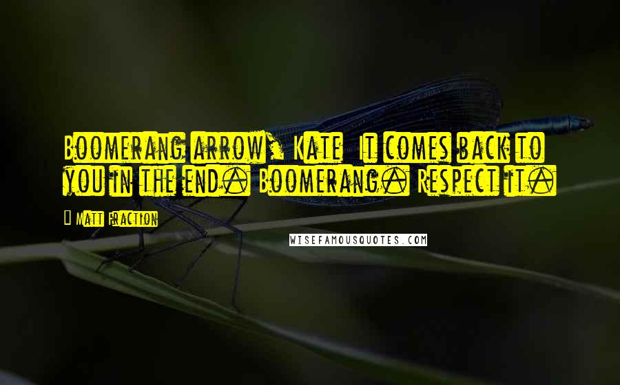 Matt Fraction Quotes: Boomerang arrow, Kate It comes back to you in the end. Boomerang. Respect it.