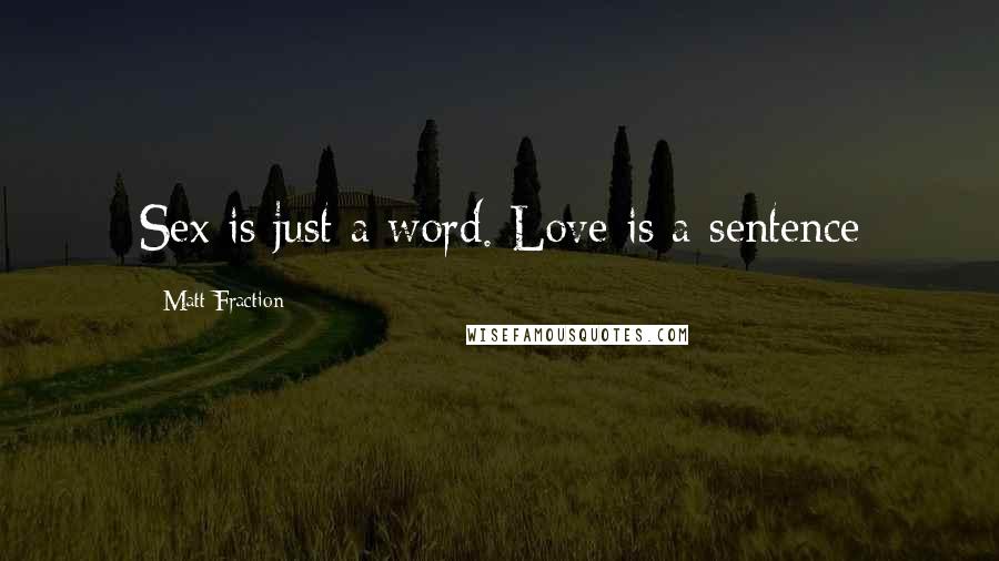 Matt Fraction Quotes: Sex is just a word. Love is a sentence