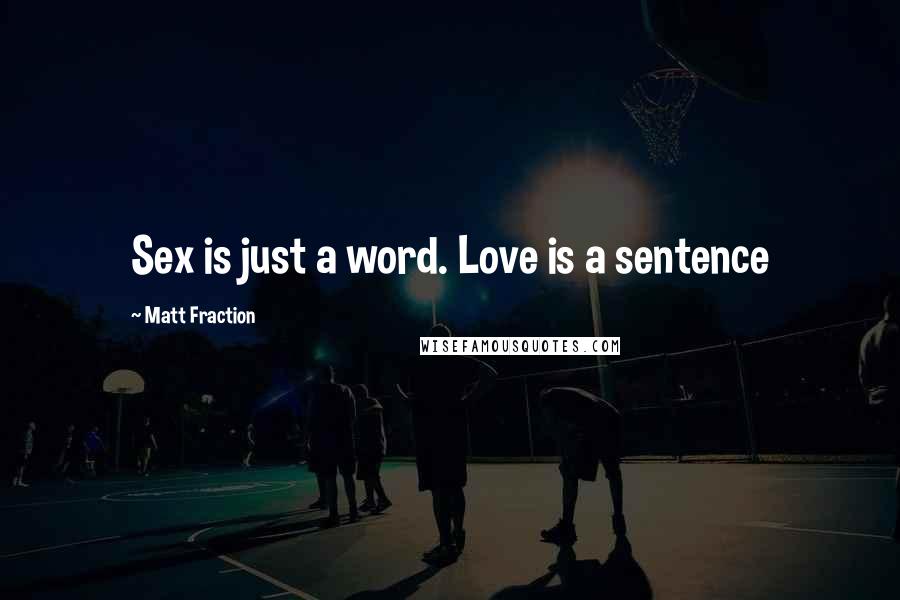 Matt Fraction Quotes: Sex is just a word. Love is a sentence