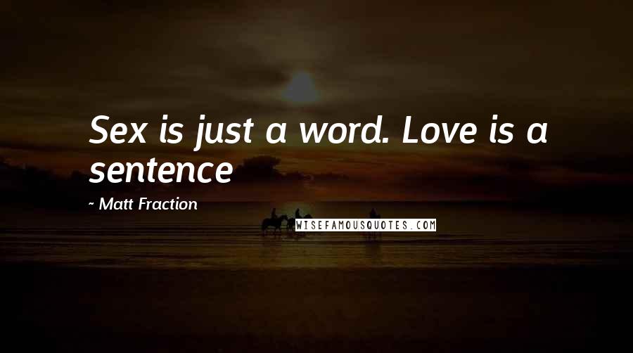 Matt Fraction Quotes: Sex is just a word. Love is a sentence