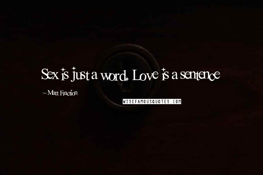 Matt Fraction Quotes: Sex is just a word. Love is a sentence