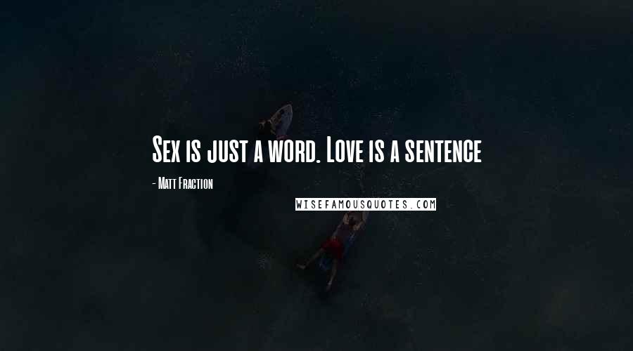 Matt Fraction Quotes: Sex is just a word. Love is a sentence