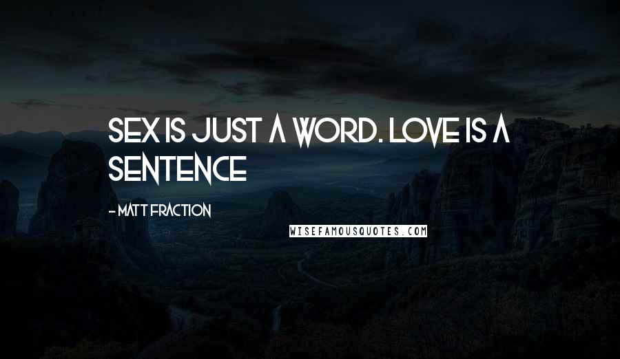 Matt Fraction Quotes: Sex is just a word. Love is a sentence