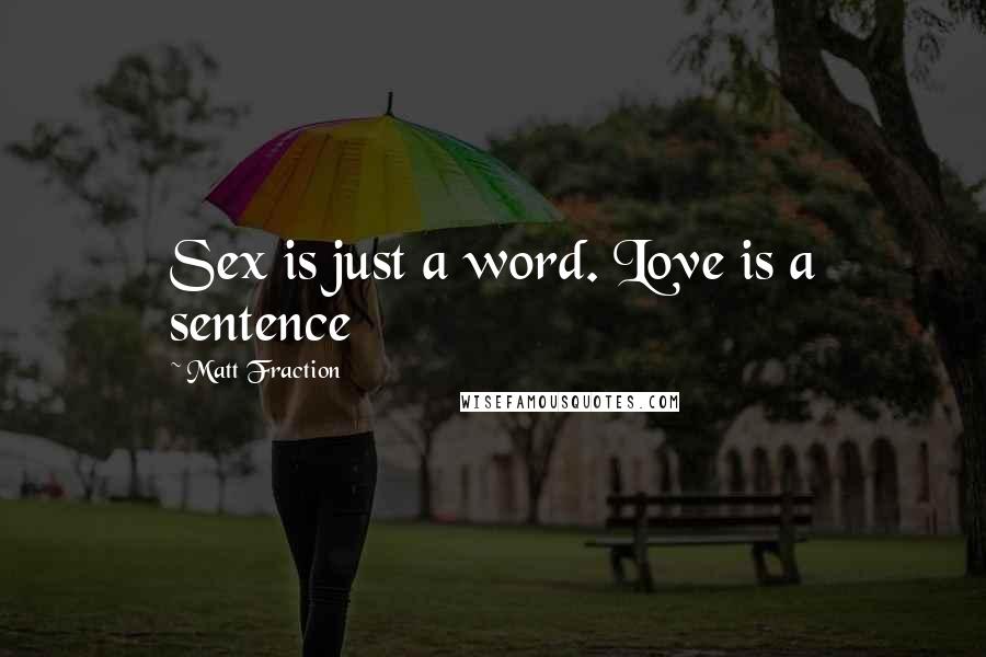 Matt Fraction Quotes: Sex is just a word. Love is a sentence