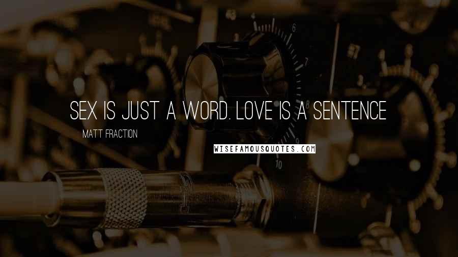 Matt Fraction Quotes: Sex is just a word. Love is a sentence