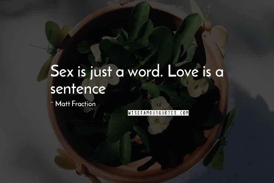 Matt Fraction Quotes: Sex is just a word. Love is a sentence