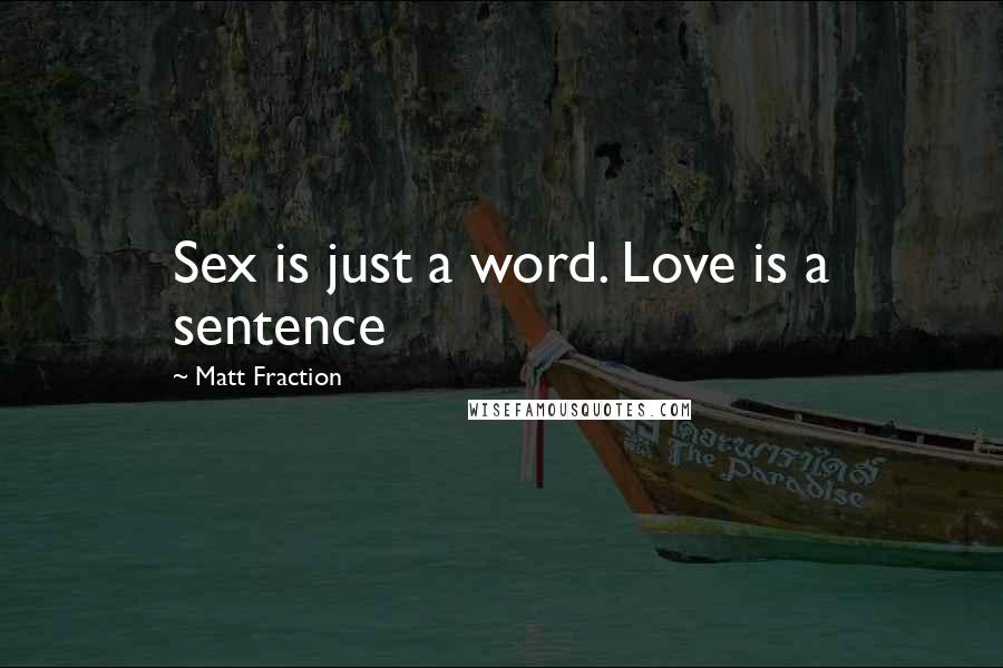 Matt Fraction Quotes: Sex is just a word. Love is a sentence