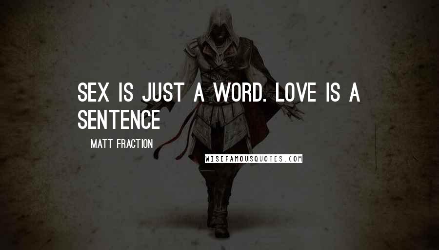 Matt Fraction Quotes: Sex is just a word. Love is a sentence