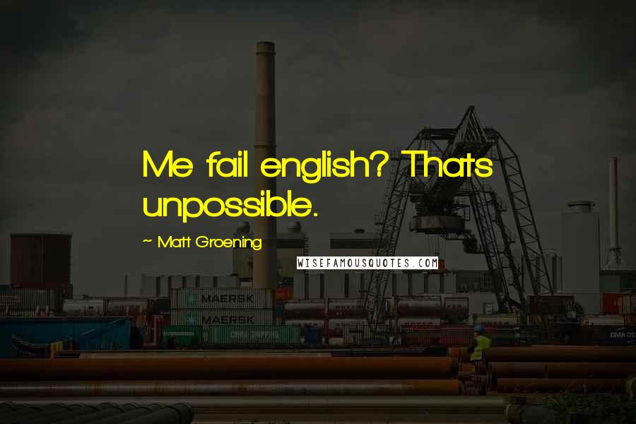 Matt Groening Quotes: Me fail english? Thats unpossible.