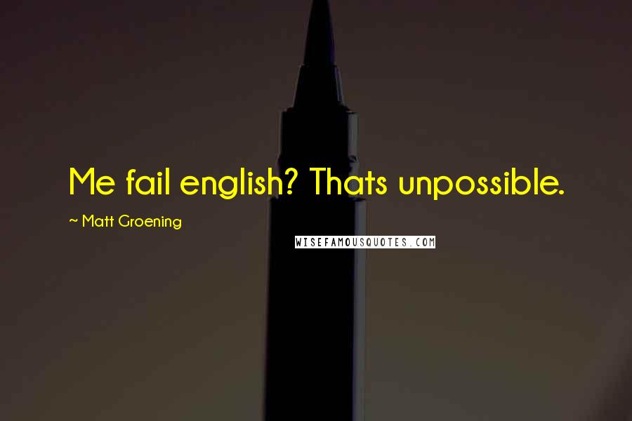 Matt Groening Quotes: Me fail english? Thats unpossible.