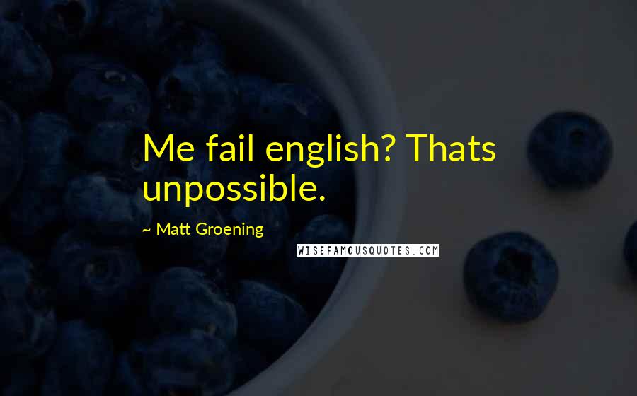 Matt Groening Quotes: Me fail english? Thats unpossible.
