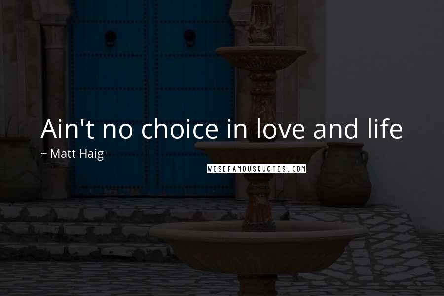 Matt Haig Quotes: Ain't no choice in love and life