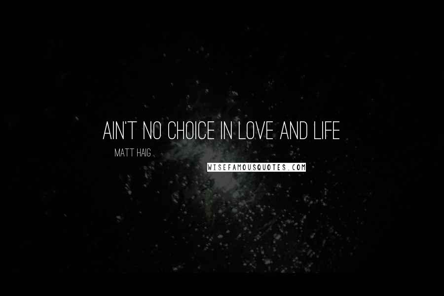 Matt Haig Quotes: Ain't no choice in love and life