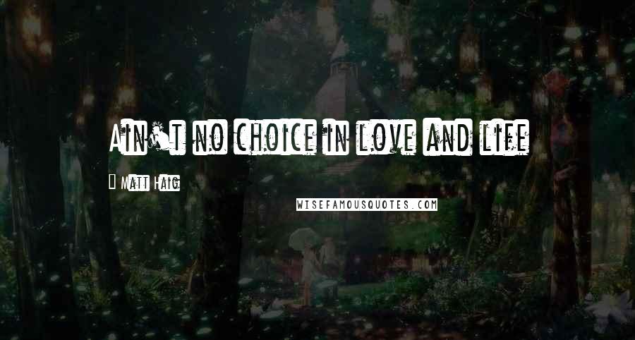 Matt Haig Quotes: Ain't no choice in love and life