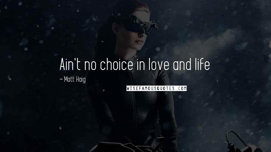 Matt Haig Quotes: Ain't no choice in love and life