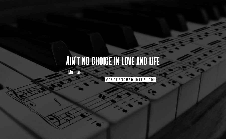 Matt Haig Quotes: Ain't no choice in love and life