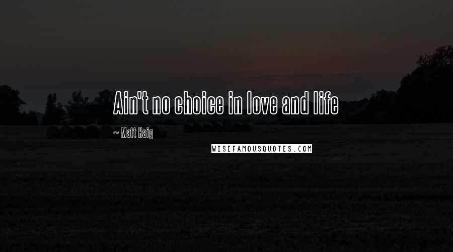 Matt Haig Quotes: Ain't no choice in love and life