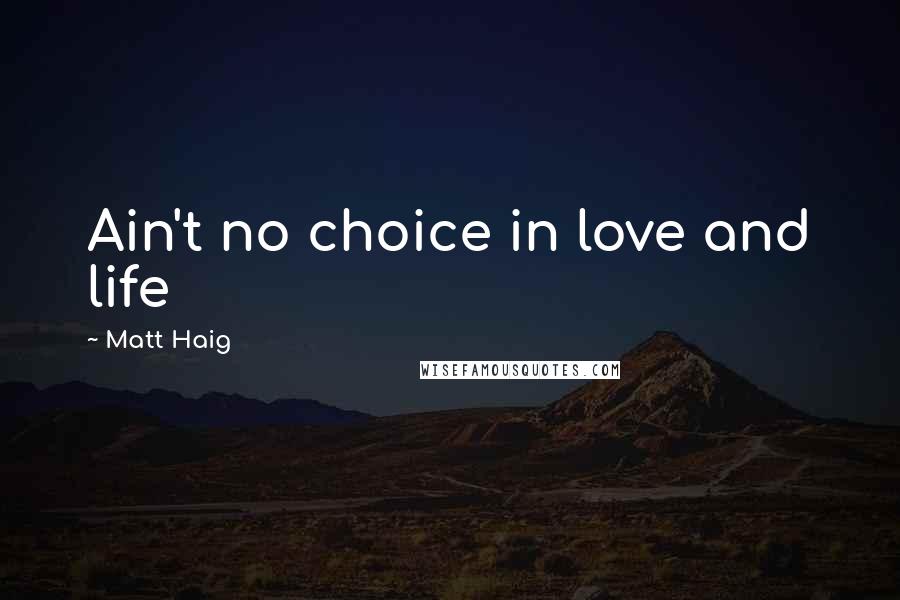 Matt Haig Quotes: Ain't no choice in love and life