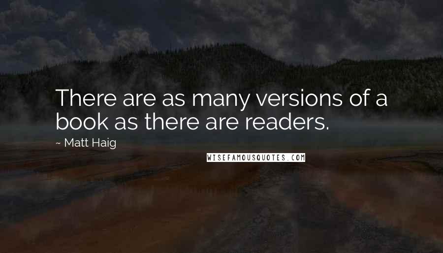 Matt Haig Quotes: There are as many versions of a book as there are readers.