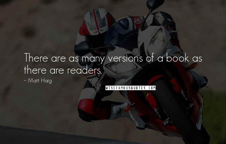 Matt Haig Quotes: There are as many versions of a book as there are readers.