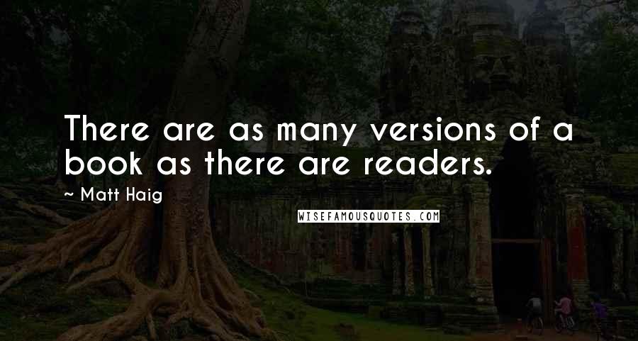 Matt Haig Quotes: There are as many versions of a book as there are readers.