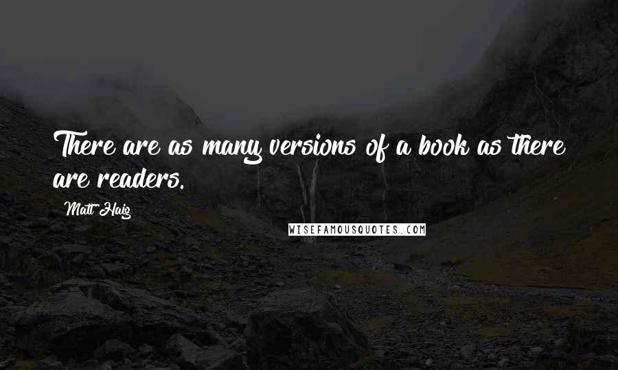 Matt Haig Quotes: There are as many versions of a book as there are readers.