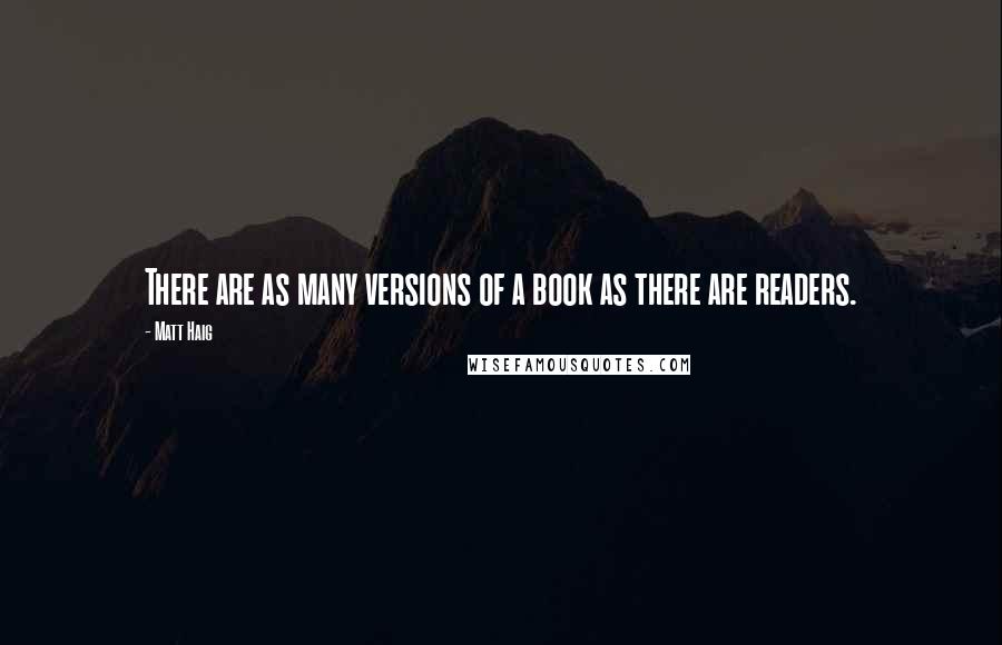 Matt Haig Quotes: There are as many versions of a book as there are readers.