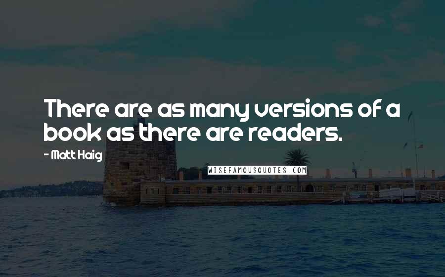 Matt Haig Quotes: There are as many versions of a book as there are readers.