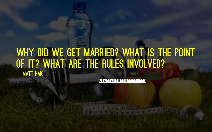 Matt Haig Quotes: Why did we get married? What is the point of it? What are the rules involved?