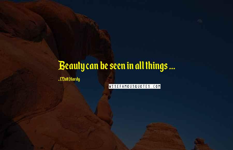 Matt Hardy Quotes: Beauty can be seen in all things ...