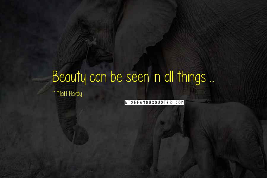 Matt Hardy Quotes: Beauty can be seen in all things ...