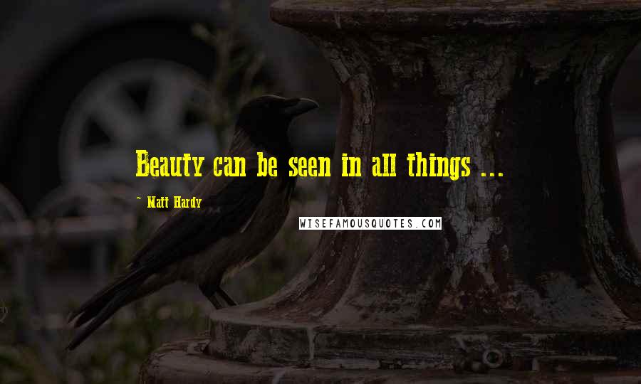 Matt Hardy Quotes: Beauty can be seen in all things ...