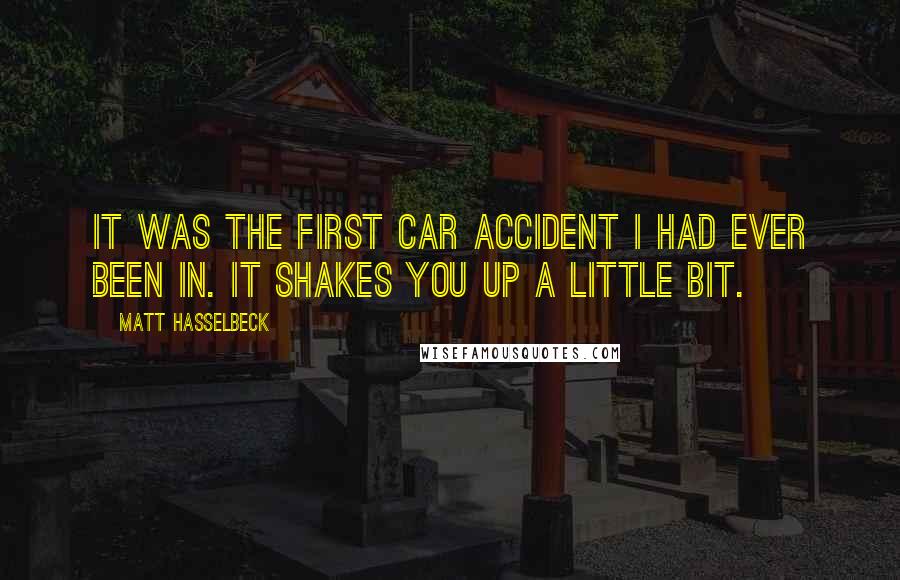 Matt Hasselbeck Quotes: It was the first car accident I had ever been in. It shakes you up a little bit.