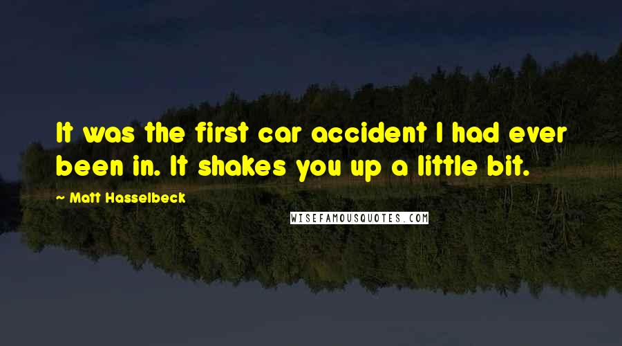 Matt Hasselbeck Quotes: It was the first car accident I had ever been in. It shakes you up a little bit.