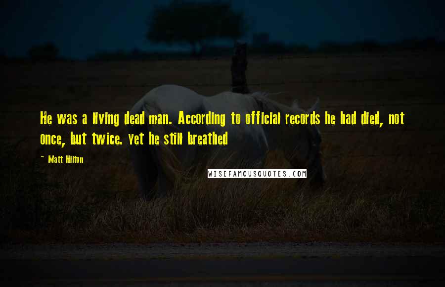 Matt Hilton Quotes: He was a living dead man. According to official records he had died, not once, but twice. yet he still breathed