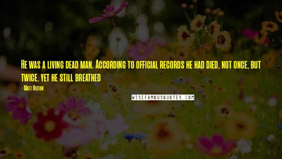 Matt Hilton Quotes: He was a living dead man. According to official records he had died, not once, but twice. yet he still breathed