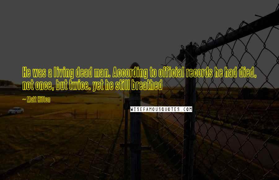 Matt Hilton Quotes: He was a living dead man. According to official records he had died, not once, but twice. yet he still breathed