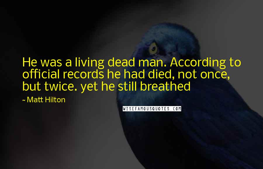 Matt Hilton Quotes: He was a living dead man. According to official records he had died, not once, but twice. yet he still breathed