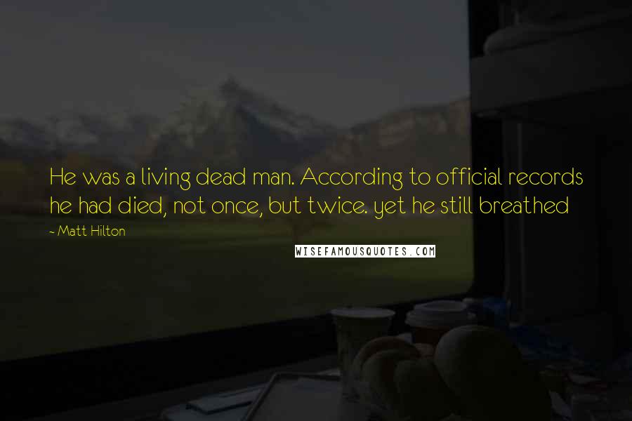 Matt Hilton Quotes: He was a living dead man. According to official records he had died, not once, but twice. yet he still breathed