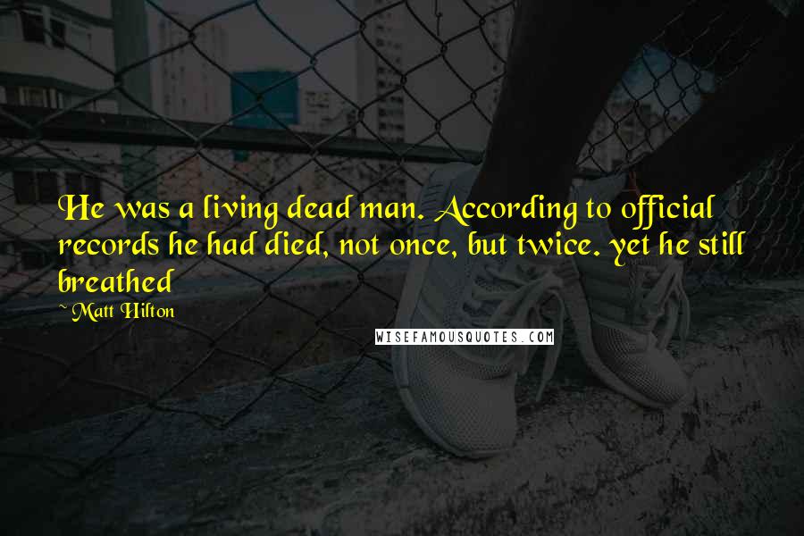 Matt Hilton Quotes: He was a living dead man. According to official records he had died, not once, but twice. yet he still breathed