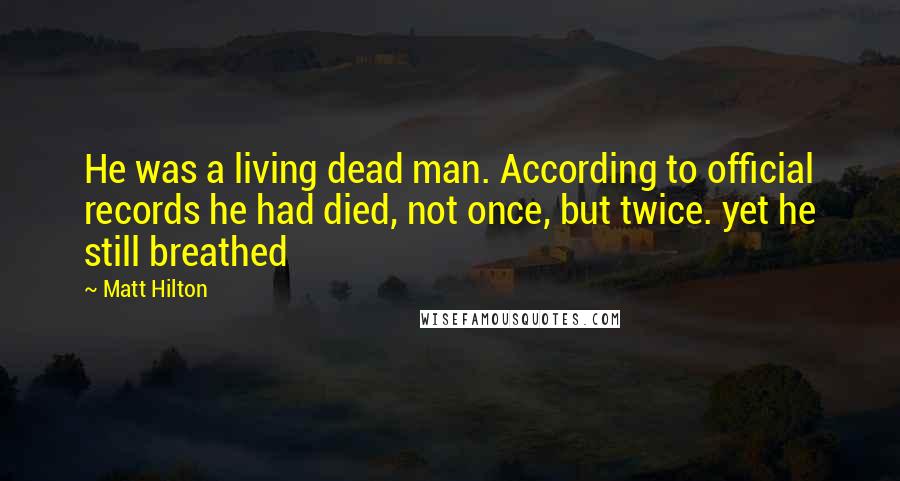 Matt Hilton Quotes: He was a living dead man. According to official records he had died, not once, but twice. yet he still breathed