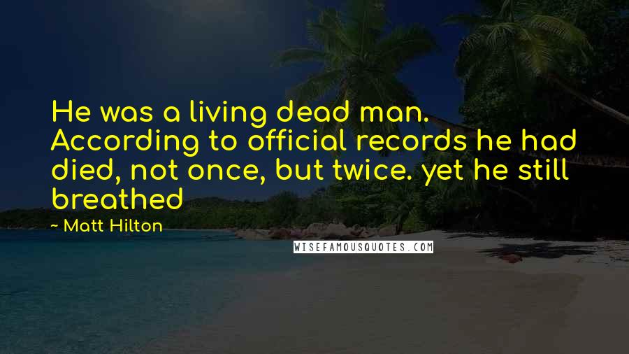 Matt Hilton Quotes: He was a living dead man. According to official records he had died, not once, but twice. yet he still breathed