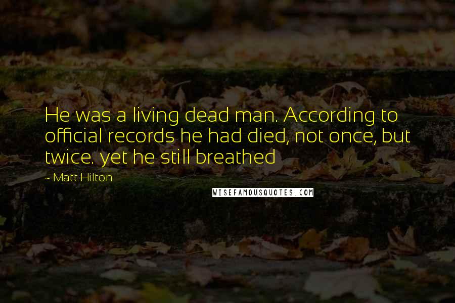 Matt Hilton Quotes: He was a living dead man. According to official records he had died, not once, but twice. yet he still breathed