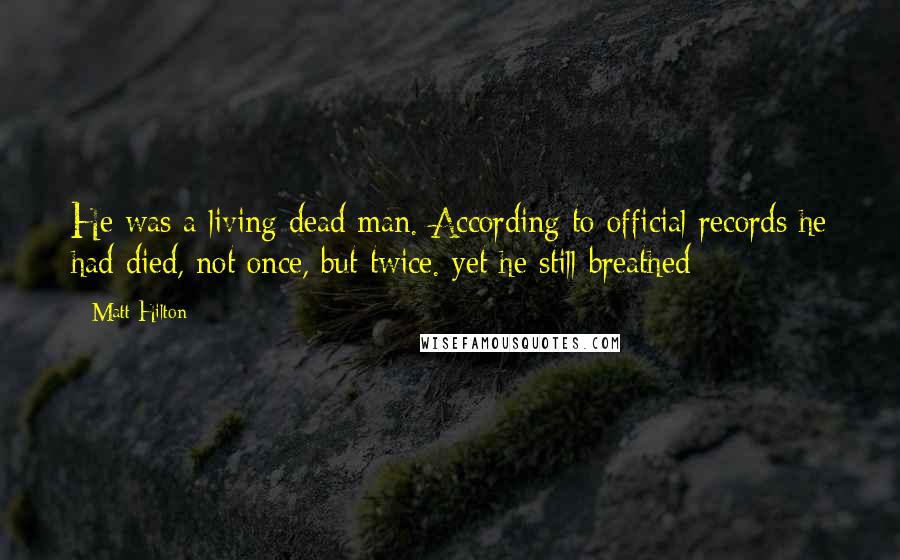 Matt Hilton Quotes: He was a living dead man. According to official records he had died, not once, but twice. yet he still breathed