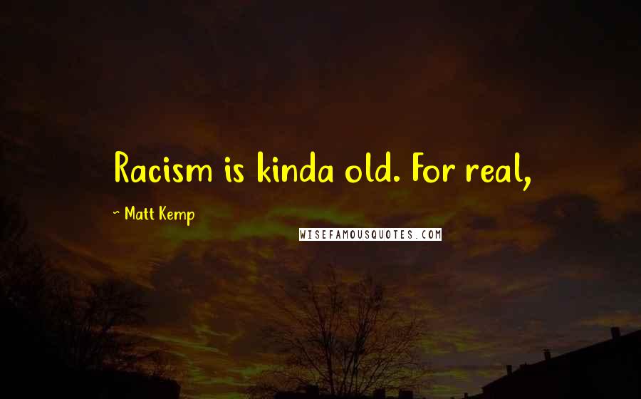 Matt Kemp Quotes: Racism is kinda old. For real,