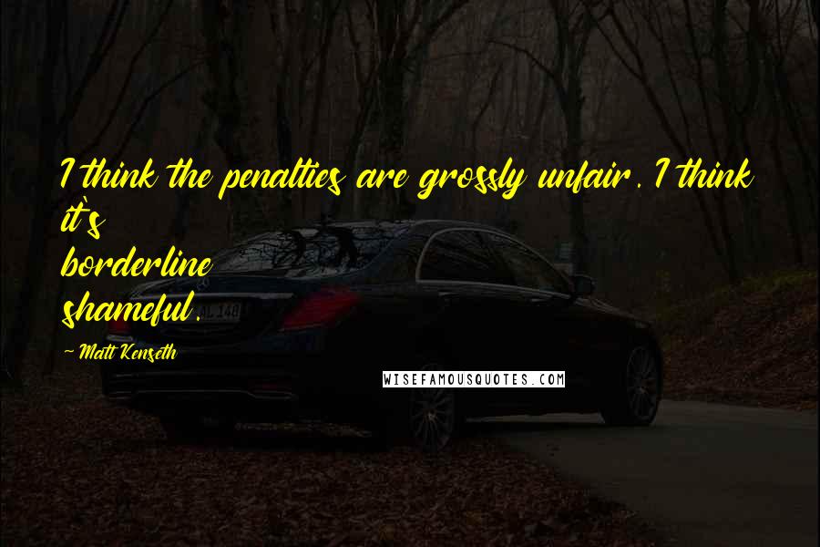 Matt Kenseth Quotes: I think the penalties are grossly unfair. I think it's borderline shameful.